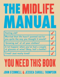 John O'Connell — The Midlife Manual: Your Very Own Guide to Getting Through the Middle Years