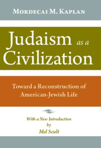 Mordecai Menahem Kaplan — Judaism As a Civilization: Toward a Reconstruction of American-jewish Life