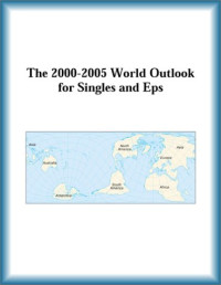Research Group, The Singles, Eps Research Group — The 2000-2005 World Outlook for Singles and Eps (Strategic Planning Series)