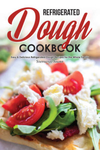 Stephanie Sharp — Refrigerated Dough Cookbook: Easy & Delicious Refrigerated Dough Recipes for the Whole Family