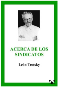 Leon Trotsky — Acerca de los sindicatos