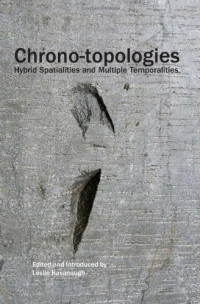 Leslie Kavanaugh — Chrono-Topologies: Hybrid Spatialities and Multiple Temporalities.