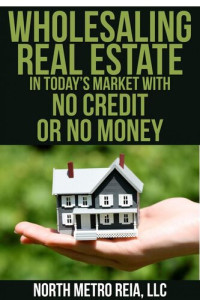 North Metro REIA, LLC — Wholesaling Real Estate in Today's Market with No Credit or No Money