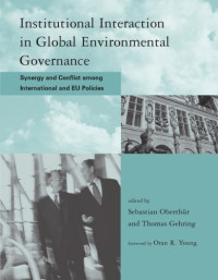 Sebastian Oberthur, Thomas Gehring, Oran R. Young — Institutional Interaction in Global Environmental Governance: Synergy and Conflict among International and EU Policies (Global Environmental Accord: Strategies ... Sustainability and Institutional Innovation)