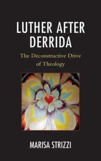 Marisa Strizzi — Luther after Derrida: The Deconstructive Drive of Theology