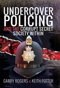 Garry Rogers, Keith Potter — Undercover Policing and the Corrupt Secret Society Within