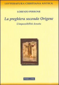 Lorenzo Perrone — La preghiera secondo Origene. L'impossibilità donata