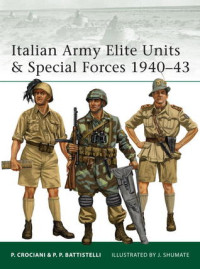 Pier Paolo Battistelli; P. Crociani; Johnny Shumate(Illustrator) — Italian Army Elite Units & Special Forces 1940–43