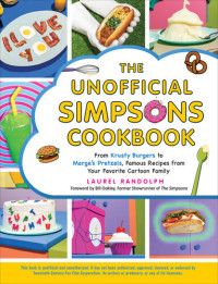 Laurel Randolph — The Unofficial Simpsons Cookbook: From Krusty Burgers to Marge's Pretzels, Famous Recipes from Your Favorite Cartoon Family (Unofficial Cookbook)