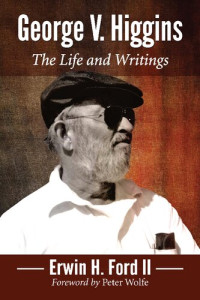 Erwin H. Ford II — George V. Higgins: The Life and Writings