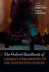 Michael N. Forster (editor), Kristin Gjesdal (editor) — The Oxford Handbook of German Philosophy in the Nineteenth Century (Oxford Handbooks)