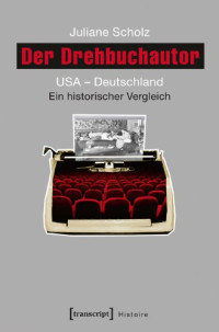 Juliane Scholz — Der Drehbuchautor: USA - Deutschland. Ein historischer Vergleich