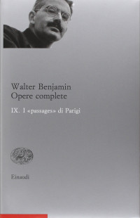 Walter Benjamin, Rolf Tiedemann (editor), Enrico Ganni (editor) — Opere complete. I «passages» di Parigi