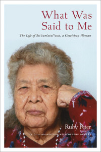 Ruby Peter — What Was Said to Me: The Life of Sti'tum'atul'wut, a Cowichan Woman