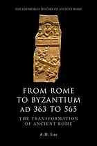 A. D. Lee — From Rome to Byzantium AD 363 to 565: The Transformation of Ancient Rome