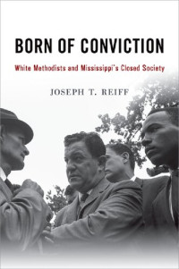 Joseph T. Reiff — Born of Conviction: White Methodists and Mississippi's Closed Society