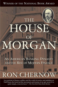 Ron Chernow — The House of Morgan: An American Banking Dynasty and the Rise of Modern Finance