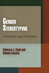 Rebecca J. Cook; Simone Cusack — Gender Stereotyping: Transnational Legal Perspectives