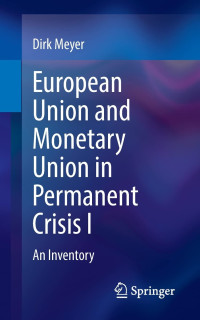 Dirk Meyer — European Union and Monetary Union in Permanent Crisis I: An Inventory