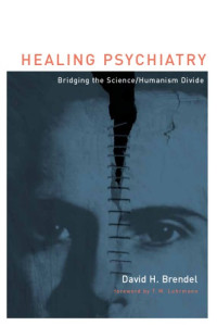 David H. Brendel — Healing Psychiatry: Bridging the Science Humanism Divide
