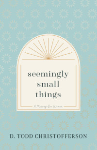 D. Todd Christofferson — Seemingly Small Things