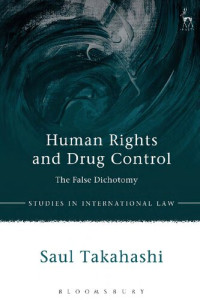 Saul Takahashi — Human Rights and Drug Control: The False Dichotomy