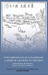 Matthew Fraleigh, Ryuhoku Narushima — New Chronicles of Yanagibashi and Diary of a Journey to the West: Narushima Ryūhoku Reports from Home and Abroad