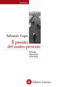 Salvatore Lupo — Il passato del nostro presente. Il lungo Ottocento 1776-1913