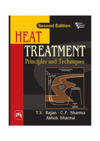 T.V. Rajan, C.P. Sharma, Ashok Sharma — Heat Treatment: Principles and Techniques