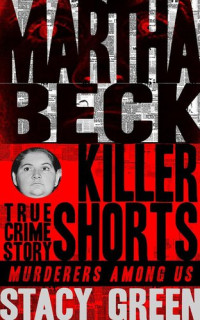 Stacy Green — Martha Beck: Killer Shorts: Murderers Among Us