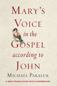 Michael Pakaluk — Mary's Voice in the Gospel According to John: A New Translation with Commentary