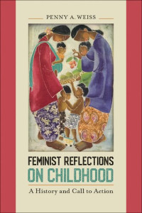 Penny A. Weiss — Feminist Reflections on Childhood: A History and Call to Action