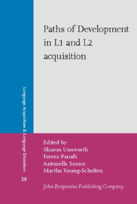 Sharon Unsworth, Teresa Parodi, Antonella Sorace, Martha Young-Scholten, Bonnie D. Schwartz — Paths of Development in L1 And L2 Acquisition: In Honor of Bonnie D. Schwartz (Language Acquisition and Language Disorders)