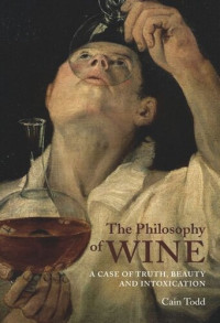 Cain Todd — The Philosophy of Wine: A Case of Truth, Beauty, and Intoxication