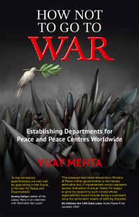 Vijay Mehta — How Not to Go to War : Establishing Departments for Peace and Peace Centres Worldwide