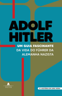 Captivating History — Adolf Hitler: um Guia Fascinante da Vida do Führer da Alemanha Nazista