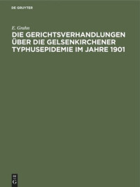 E. Grahn — Die Gerichtsverhandlungen über die Gelsenkirchener Typhusepidemie im Jahre 1901