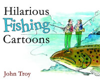 John Troy — Hilarious Fishing Cartoons