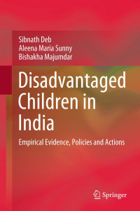 Sibnath Deb, Aleena Maria Sunny, Bishakha Majumdar — Disadvantaged Children in India : Empirical Evidence, Policies and Actions