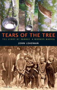 John Loadman — Tears of the Tree: The Story of Rubber - A Modern Marvel