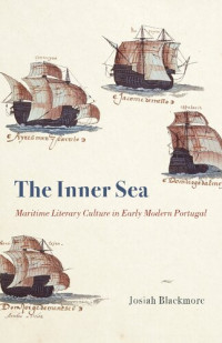 Josiah Blackmore — The Inner Sea: Maritime Literary Culture in Early Modern Portugal