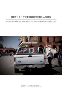 Debra Lattanzi Shutika — Beyond the Borderlands: Migration and Belonging in the United States and Mexico