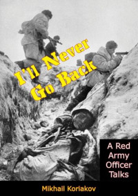 Mikhail Koriakov, Nicholas Wreden — I’ll Never Go Back: A Red Army Officer Talks