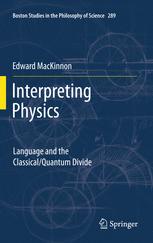 Edward MacKinnon (auth.) — Interpreting Physics: Language and the Classical/Quantum Divide