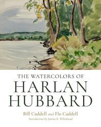 Harlan Hubbard; David Aaron Marshall; Flo Caddell; Peter Morrin; Jessica Whitehead; David Aaron Marshall; Wendell Berry — The Watercolors of Harlan Hubbard