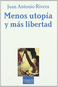 Juan Antonio Rivera — Menos utopía y más libertad