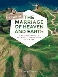 Watling, Marlin — The Marriage of Heaven and Earth: a Visual Guide to N.T. Wright: 50 Pictures to Explain the Rock Star Theologian of Our Day