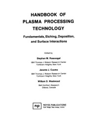 Stephen M Rossnagel; J  J Cuomo; William D Westwood — Handbook of plasma processing technology : fundamentals, etching, deposition, and surface interactions