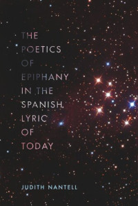 Judith Nantell; Luis Muñoz; Abraham Gragera; Josep M. Rodríguez; Ada Salas — The Poetics of Epiphany in the Spanish Lyric of Today