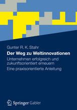 Gunter R. K. Stahr (auth.) — Der Weg zu Weltinnovationen: Unternehmen erfolgreich und zukunftsorientiert erneuern Eine praxisorientierte Anleitung